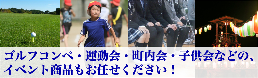 ゴルフコンペ・運動会・町内会・子供会などの、イベント商品もお任せください！